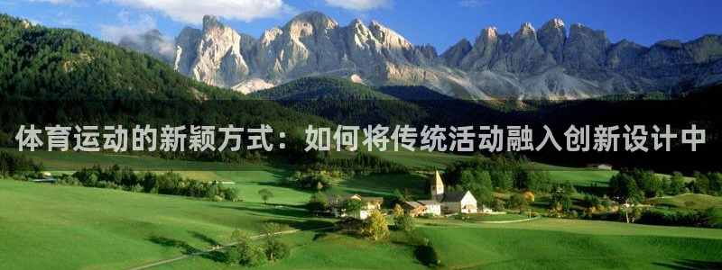 杏耀平台注册入口：体育运动的新颖方式：如何将传统活动融入创新设计中