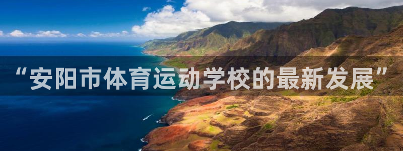杏耀体育游戏：“安阳市体育运动学校的最新发展”