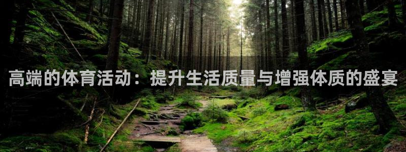 杏耀集团总部：高端的体育活动：提升生活质量与增强体质的盛宴