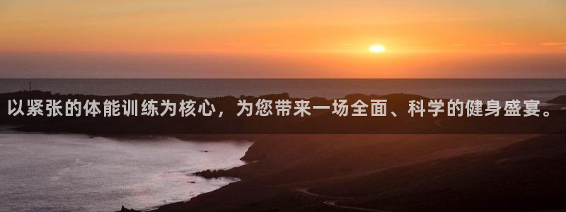 杏耀注册：以紧张的体能训练为核心，为您带来一场全面、科学的健身盛宴。