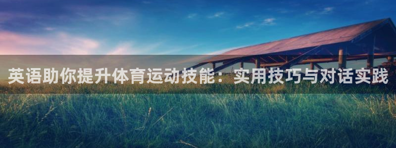 杏耀2平台注册：英语助你提升体育运动技能：实用技巧与对话实践