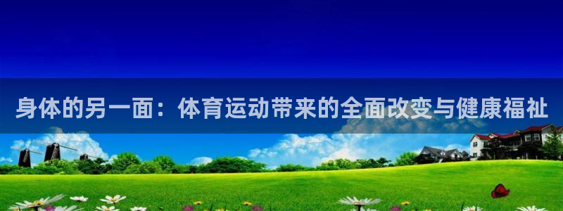 杏耀体育app下载：身体的另一面：体育运动带来的全面改变与健康福祉