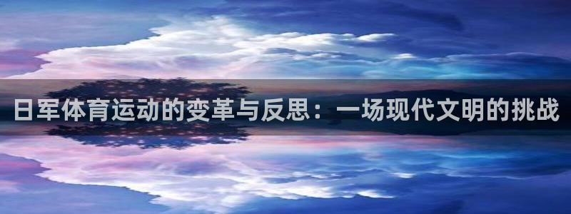 杏耀3代理：日军体育运动的变革与反思：一场现代文明的挑战